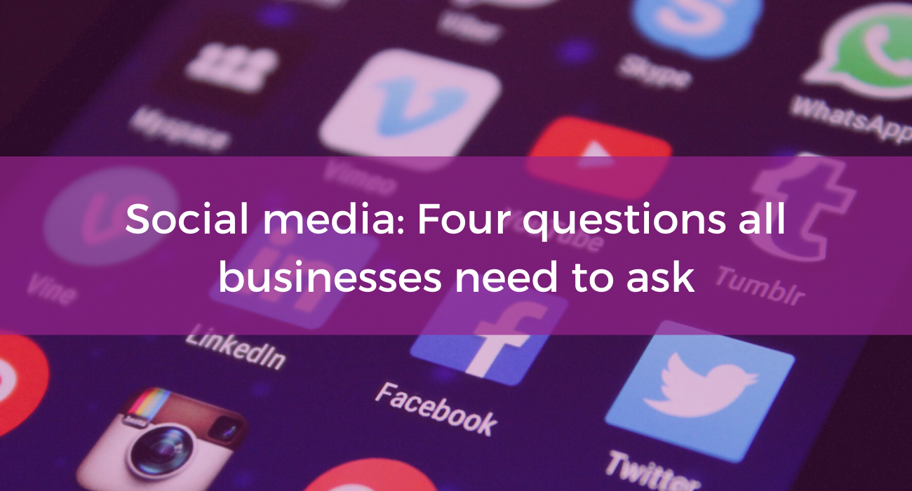 Social media: Four questions all businesses need to ask